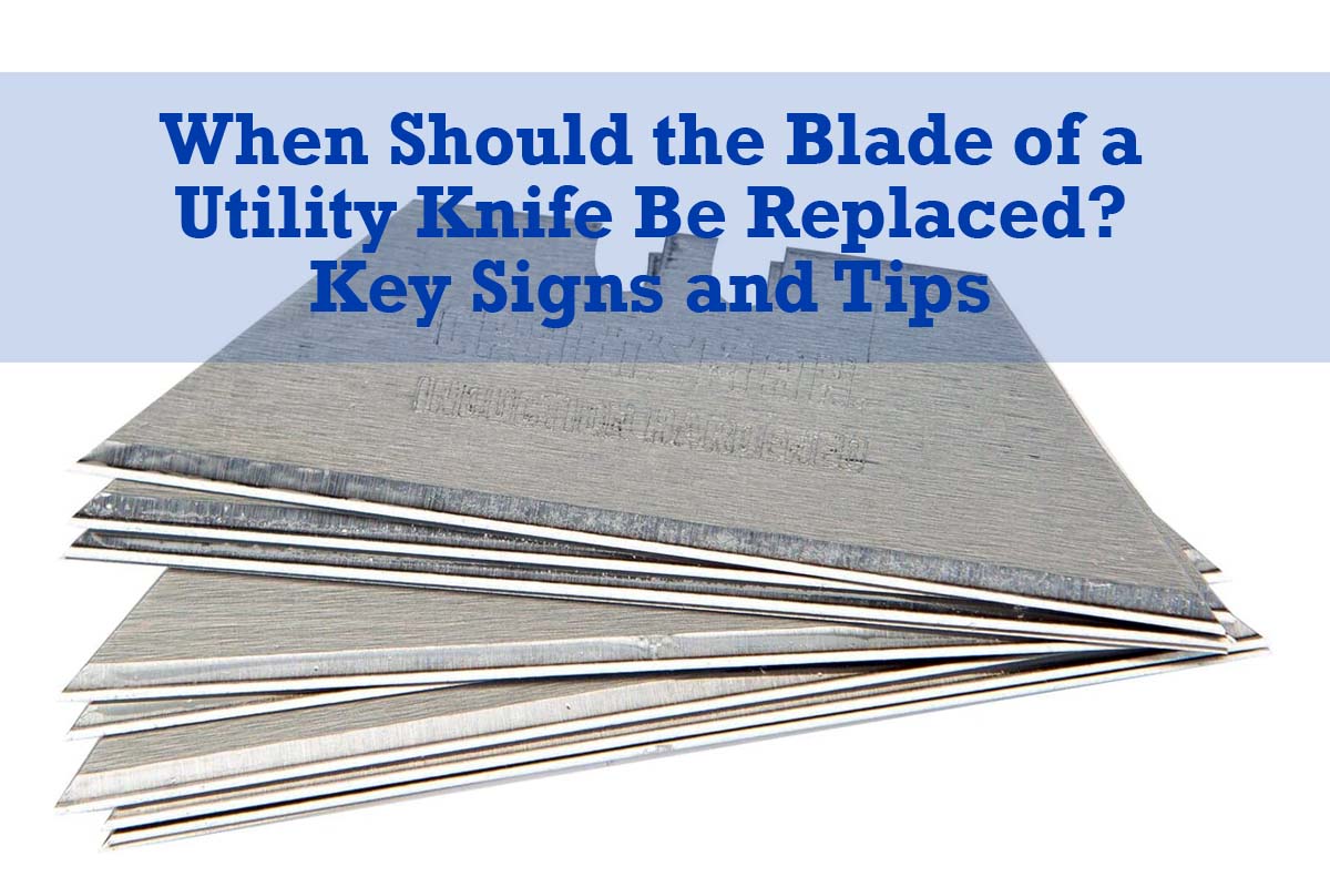 When Should the Blade of a Utility Knife Be Replaced